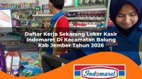 daftar kerja sekarang loker kasir indomaret di kecamatan balung kab jember tahun 2026 1763282548