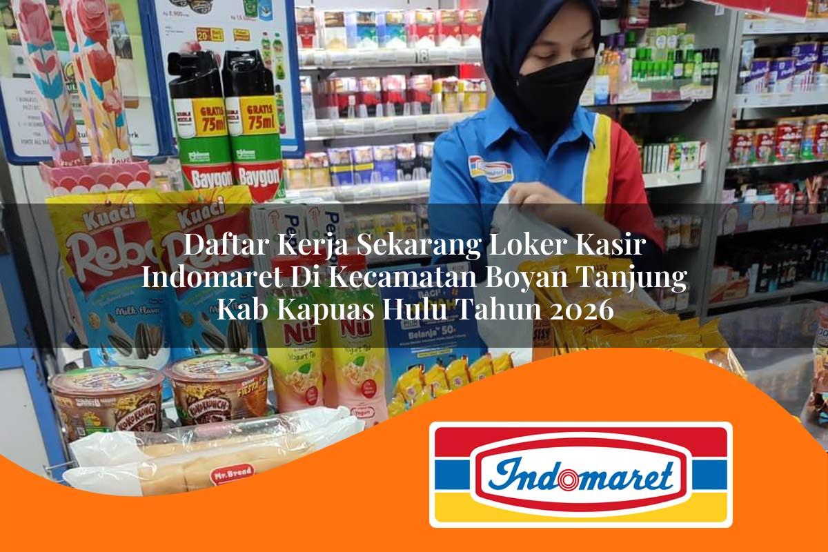 daftar kerja sekarang loker kasir indomaret di kecamatan boyan tanjung kab kapuas hulu tahun 2026 1763393071