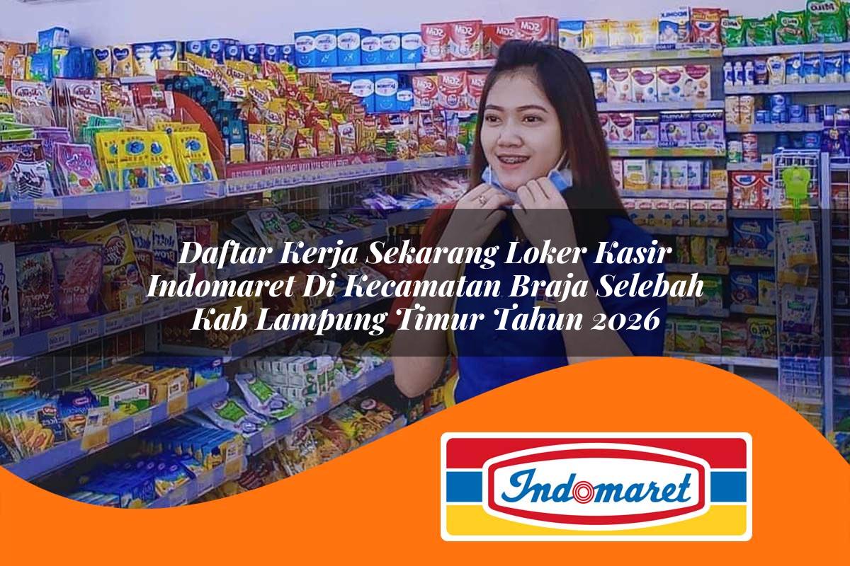 daftar kerja sekarang loker kasir indomaret di kecamatan braja selebah kab lampung timur tahun 2026 1763390123
