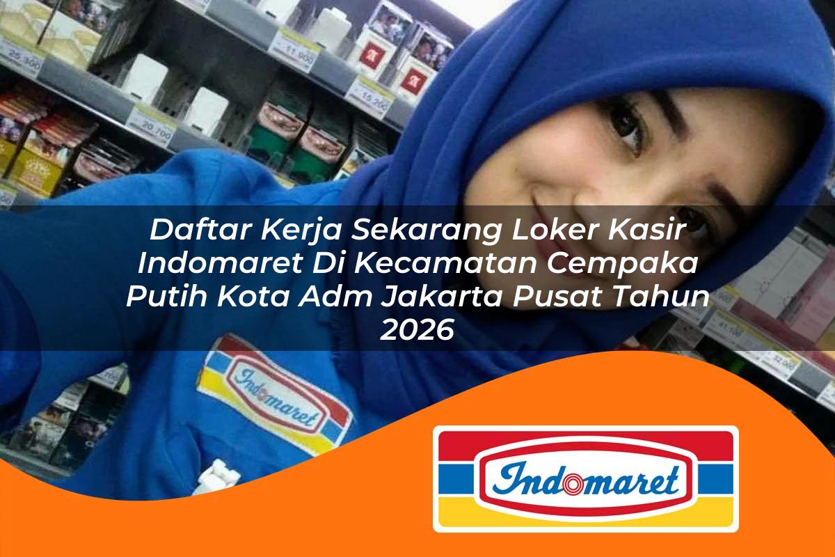 daftar kerja sekarang loker kasir indomaret di kecamatan cempaka putih kota adm jakarta pusat tahun 2026 1763303300