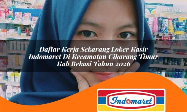 daftar kerja sekarang loker kasir indomaret di kecamatan cikarang timur kab bekasi tahun 2026 1763020072