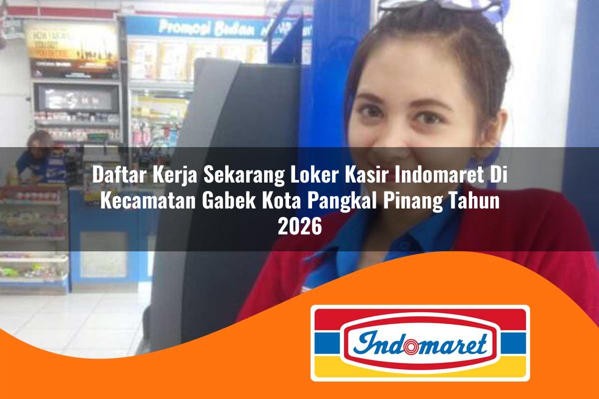 daftar kerja sekarang loker kasir indomaret di kecamatan gabek kota pangkal pinang tahun 2026 1763429081