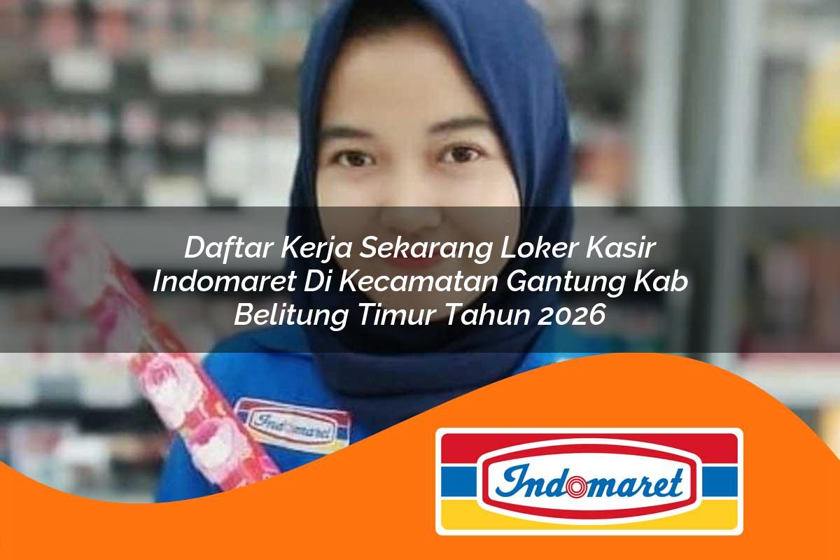 daftar kerja sekarang loker kasir indomaret di kecamatan gantung kab belitung timur tahun 2026 1763092821
