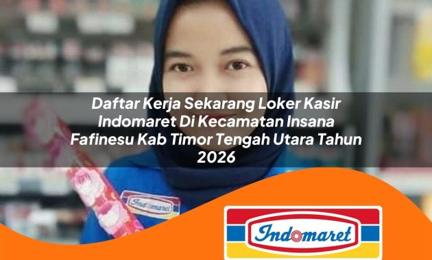 daftar kerja sekarang loker kasir indomaret di kecamatan insana fafinesu kab timor tengah utara tahun 2026 1763011895