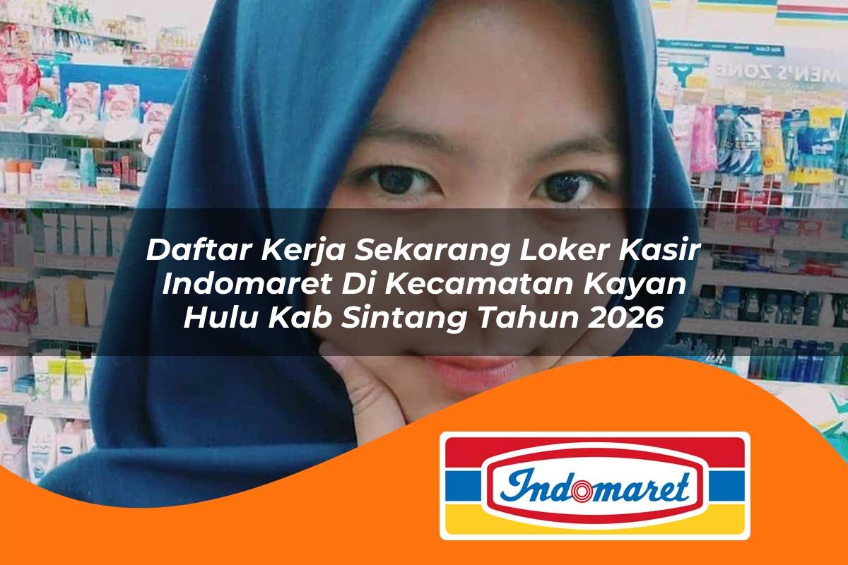daftar kerja sekarang loker kasir indomaret di kecamatan kayan hulu kab sintang tahun 2026 1763391499