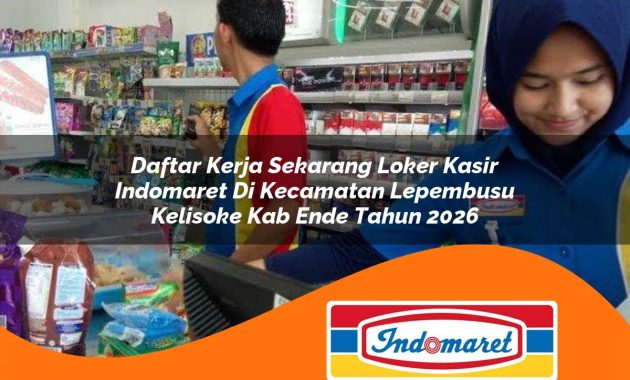 daftar kerja sekarang loker kasir indomaret di kecamatan lepembusu kelisoke kab ende tahun 2026 1762968881