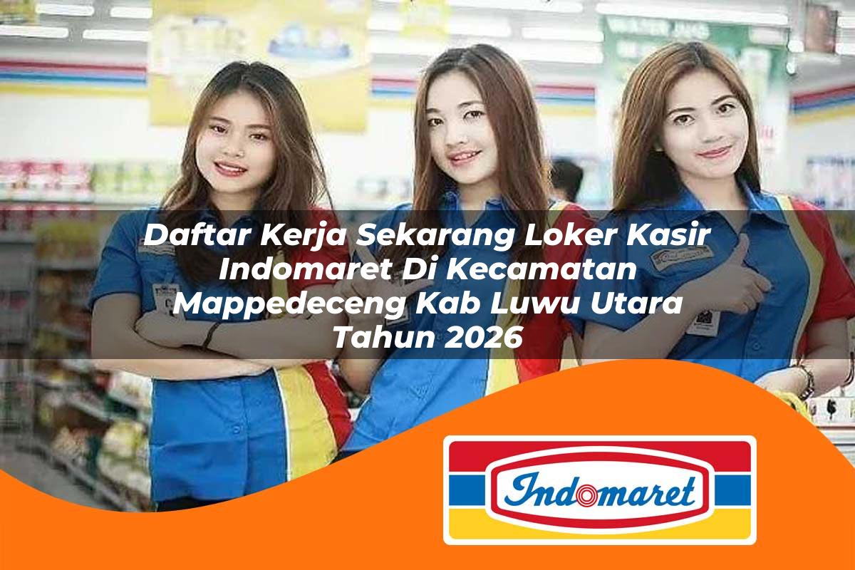 daftar kerja sekarang loker kasir indomaret di kecamatan mappedeceng kab luwu utara tahun 2026 1763417371