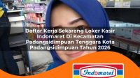 daftar kerja sekarang loker kasir indomaret di kecamatan padangsidimpuan tenggara kota padangsidimpuan tahun 2026 1763262380