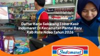 daftar kerja sekarang loker kasir indomaret di kecamatan pantai baru kab rote ndao tahun 2026 1763305939