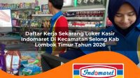 daftar kerja sekarang loker kasir indomaret di kecamatan selong kab lombok timur tahun 2026 1763374595