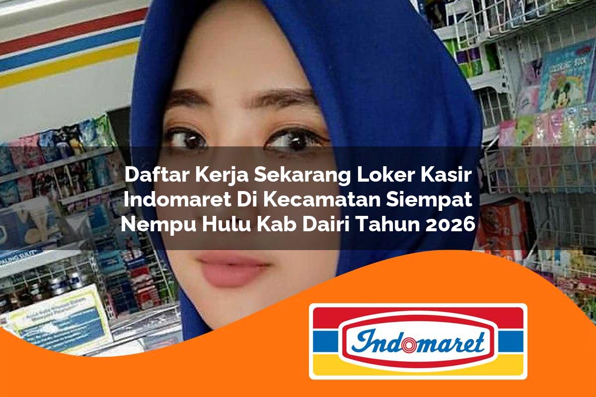 daftar kerja sekarang loker kasir indomaret di kecamatan siempat nempu hulu kab dairi tahun 2026 1763418445
