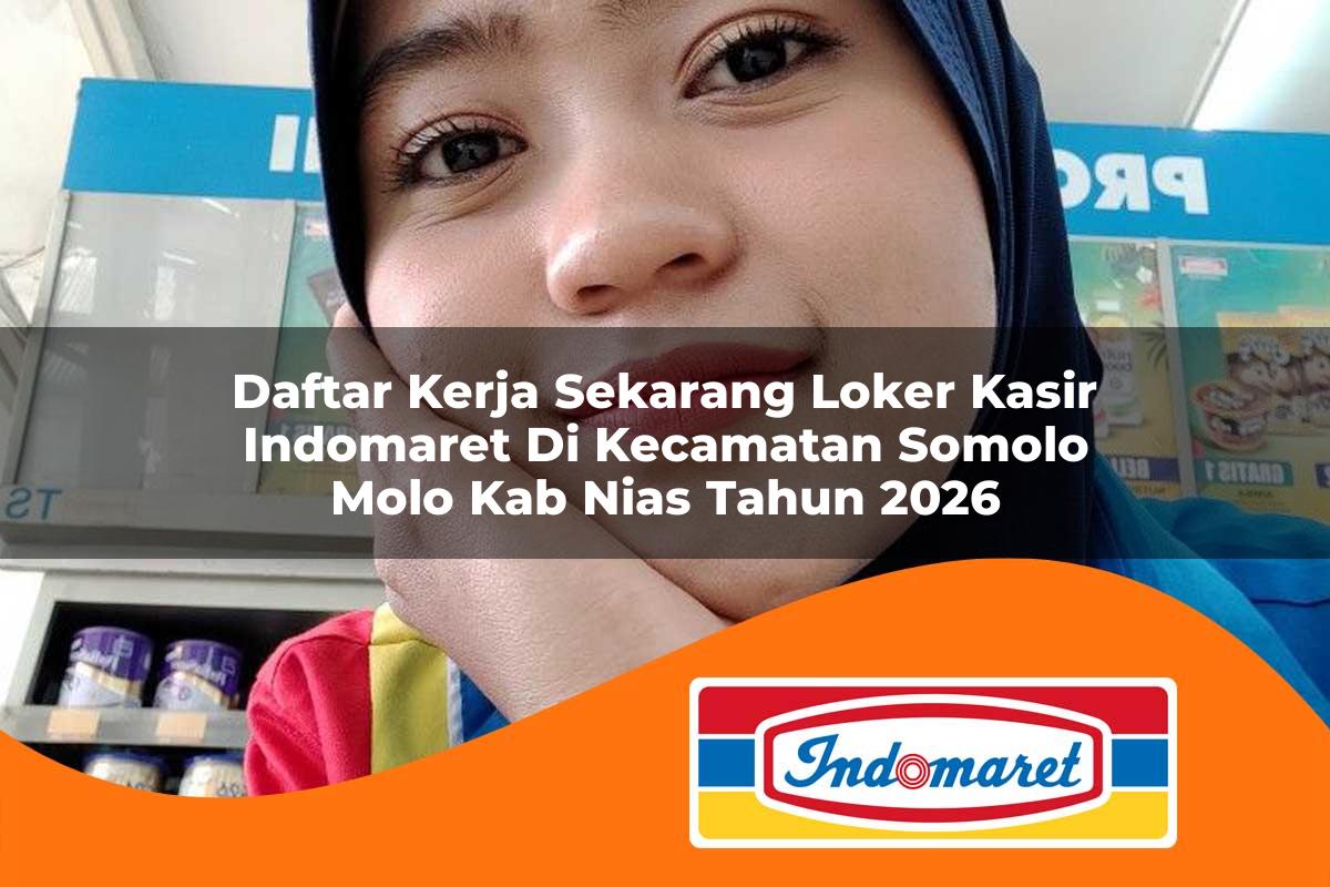 daftar kerja sekarang loker kasir indomaret di kecamatan somolo molo kab nias tahun 2026 1763245703