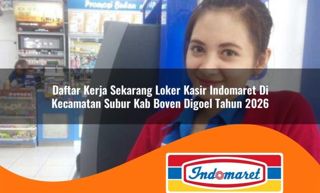 daftar kerja sekarang loker kasir indomaret di kecamatan subur kab boven digoel tahun 2026 1762973972