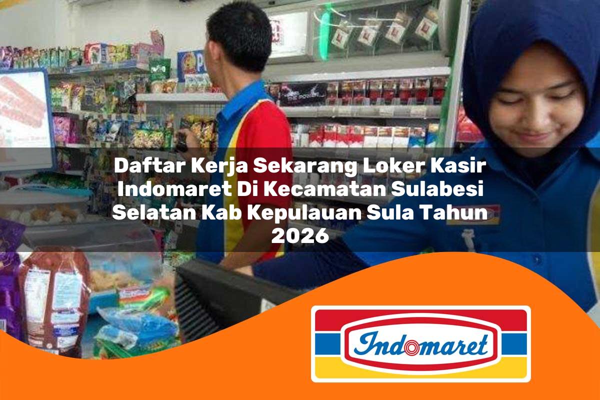 daftar kerja sekarang loker kasir indomaret di kecamatan sulabesi selatan kab kepulauan sula tahun 2026 1763223159