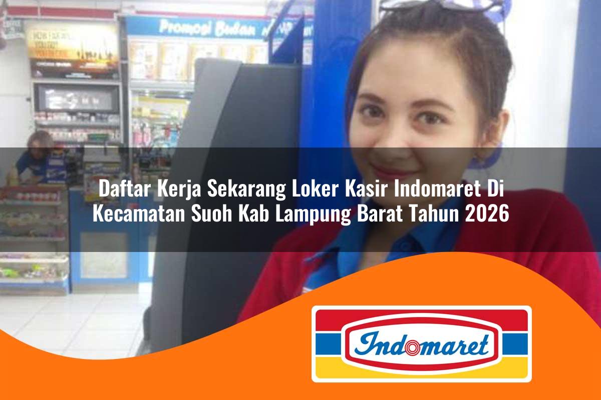 daftar kerja sekarang loker kasir indomaret di kecamatan suoh kab lampung barat tahun 2026 1763129994