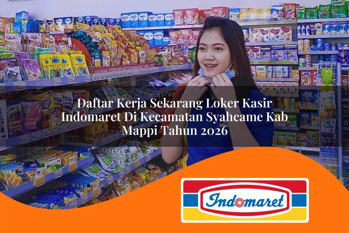 daftar kerja sekarang loker kasir indomaret di kecamatan syahcame kab mappi tahun 2026 1763227884
