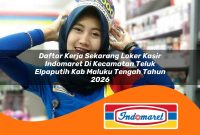 daftar kerja sekarang loker kasir indomaret di kecamatan teluk elpaputih kab maluku tengah tahun 2026 1762989457
