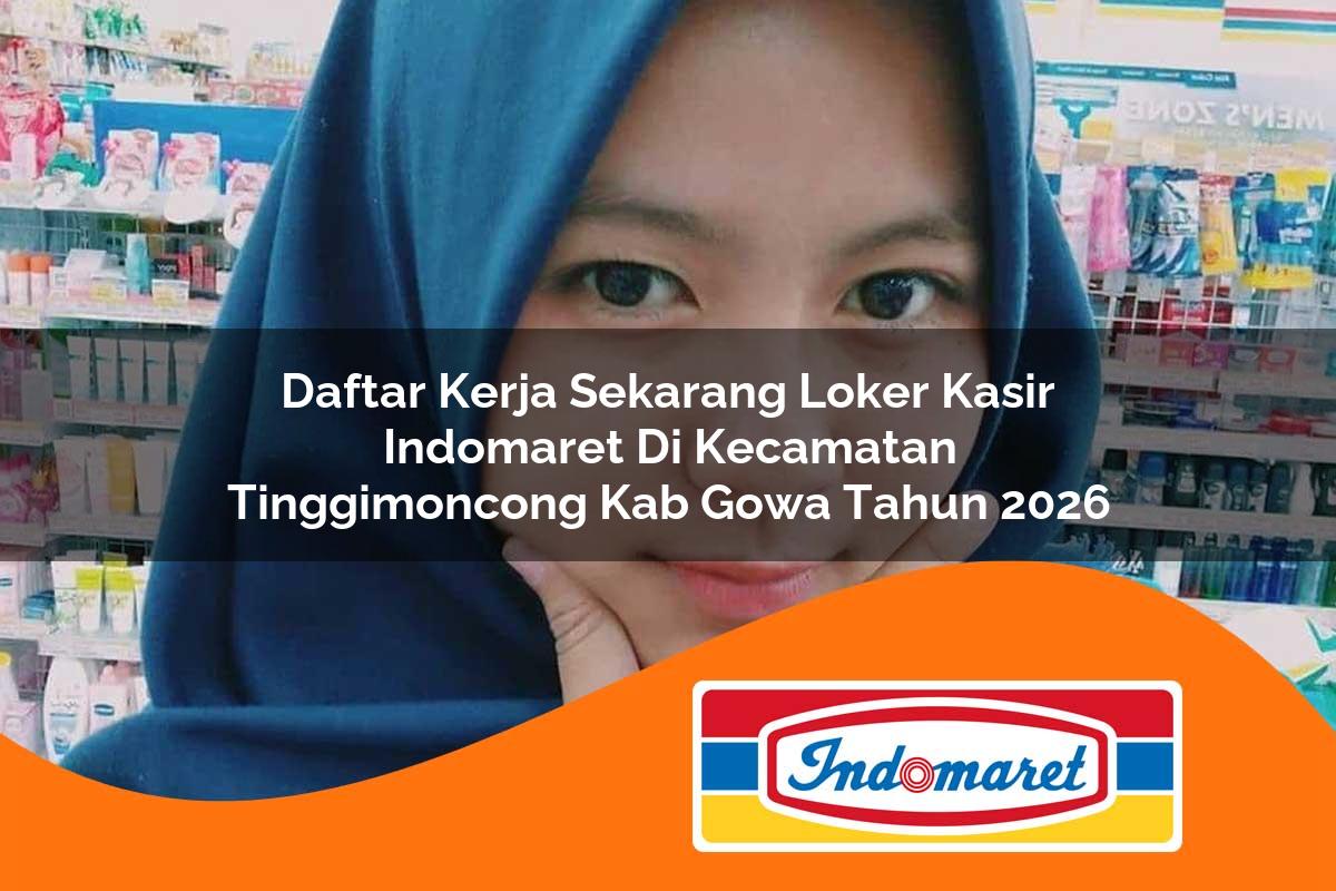 daftar kerja sekarang loker kasir indomaret di kecamatan tinggimoncong kab gowa tahun 2026 1763300434