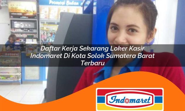daftar kerja sekarang loker kasir indomaret di kota solok sumatera barat terbaru 1762997257
