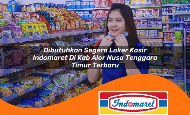 dibutuhkan segera loker kasir indomaret di kab alor nusa tenggara timur terbaru 1762994961