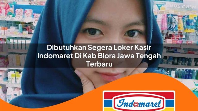 dibutuhkan segera loker kasir indomaret di kab blora jawa tengah terbaru 1762999345