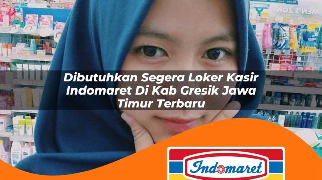 dibutuhkan segera loker kasir indomaret di kab gresik jawa timur terbaru 1762970630