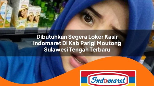 dibutuhkan segera loker kasir indomaret di kab parigi moutong sulawesi tengah terbaru 1762988132