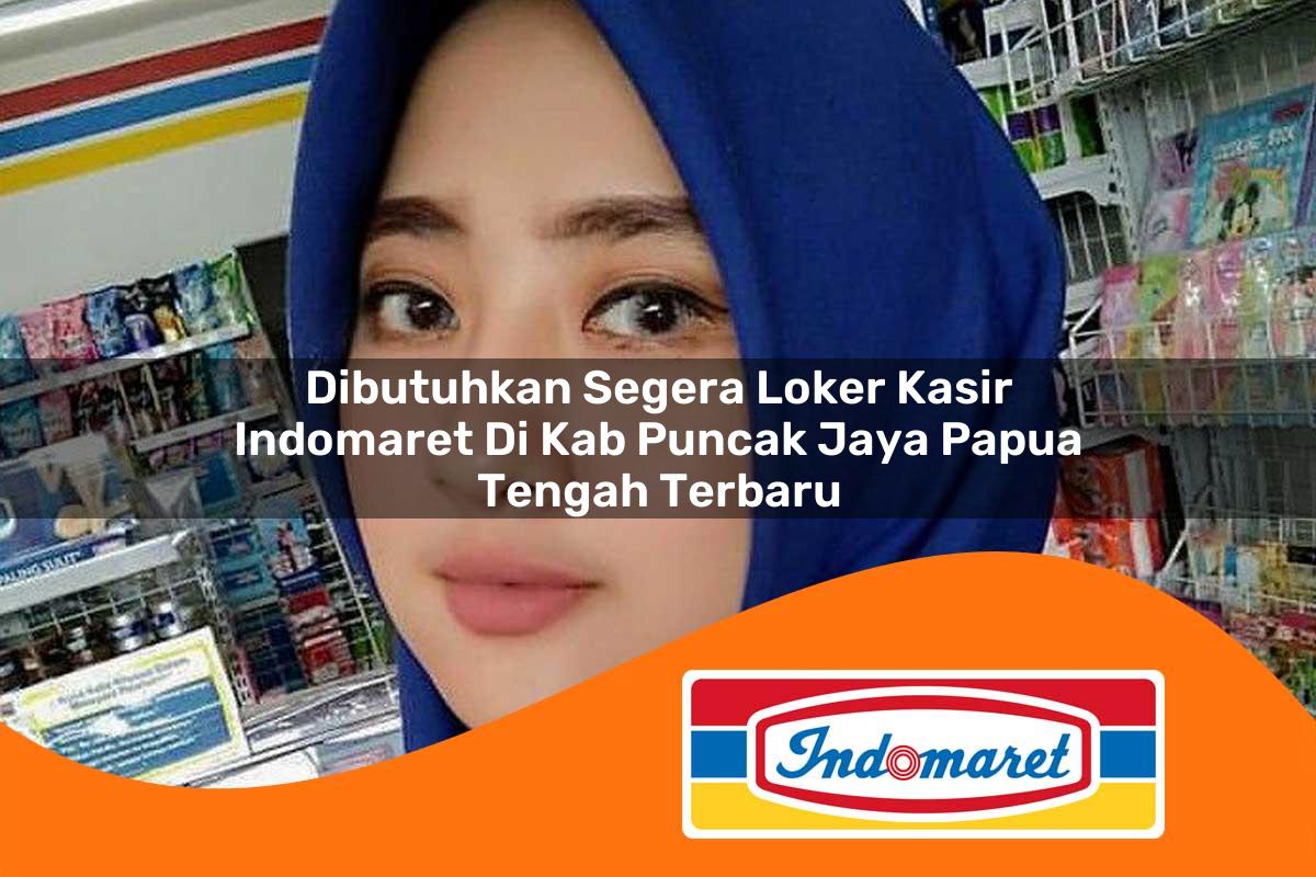 dibutuhkan segera loker kasir indomaret di kab puncak jaya papua tengah terbaru 1762985160