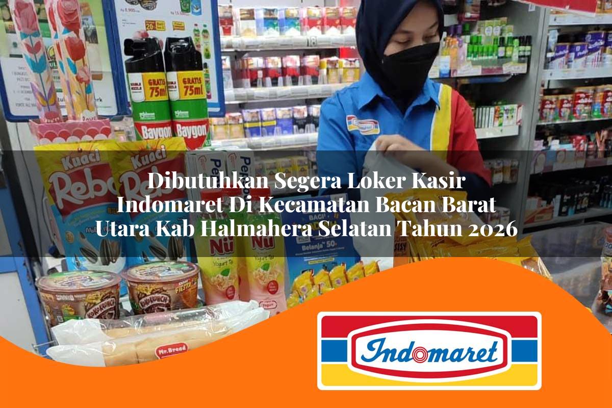 dibutuhkan segera loker kasir indomaret di kecamatan bacan barat utara kab halmahera selatan tahun 2026 1763078022