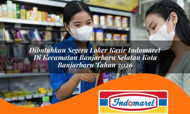 dibutuhkan segera loker kasir indomaret di kecamatan banjarbaru selatan kota banjarbaru tahun 2026 1763017520