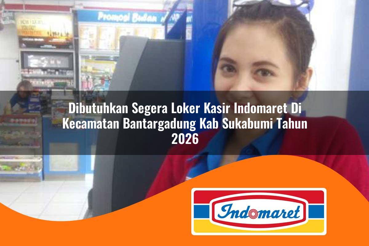 dibutuhkan segera loker kasir indomaret di kecamatan bantargadung kab sukabumi tahun 2026 1762988332