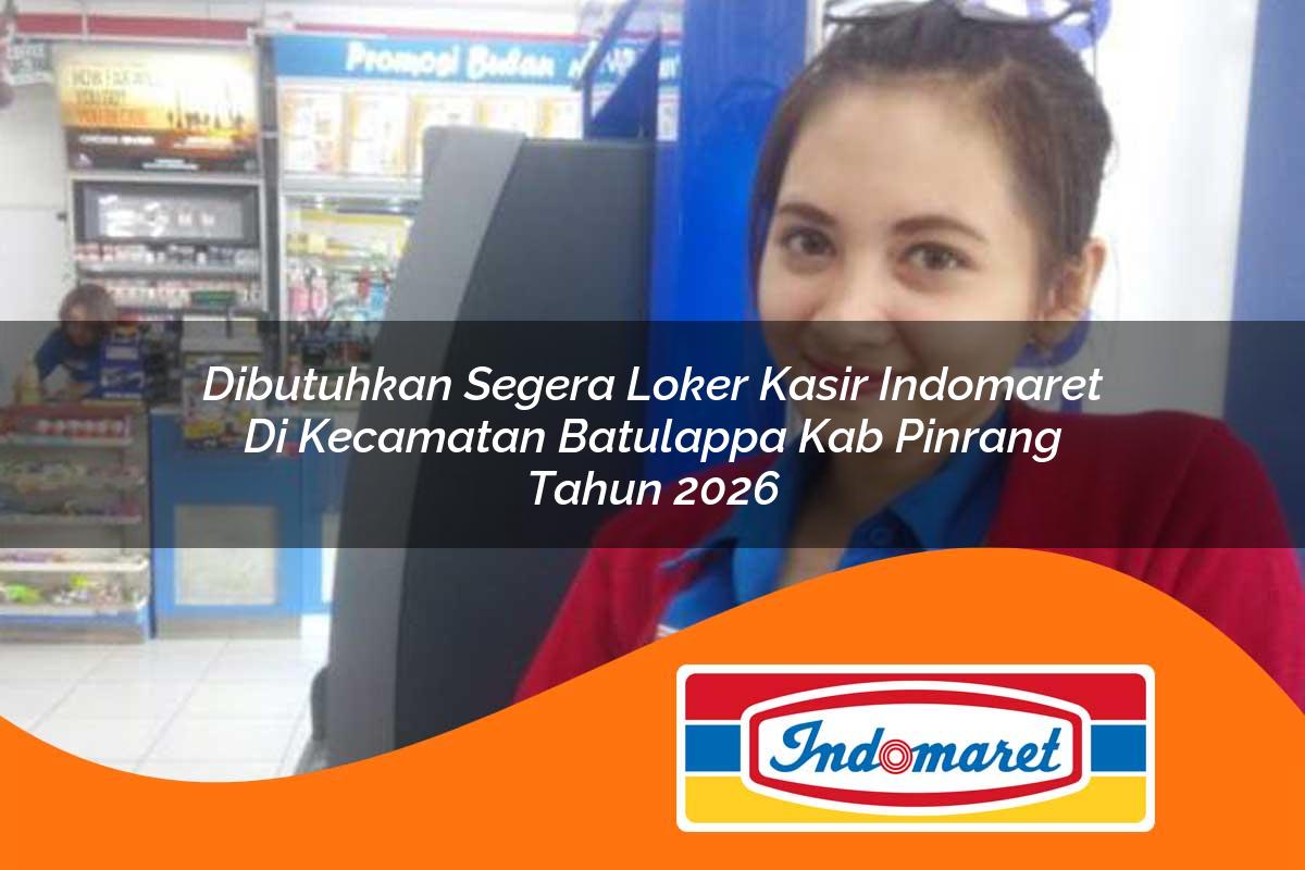 dibutuhkan segera loker kasir indomaret di kecamatan batulappa kab pinrang tahun 2026 1763059519