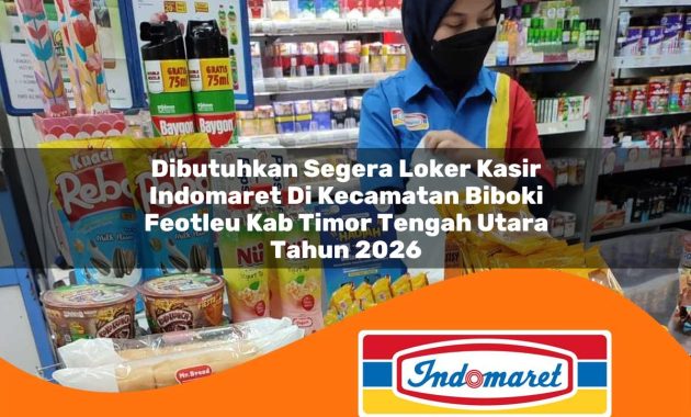 dibutuhkan segera loker kasir indomaret di kecamatan biboki feotleu kab timor tengah utara tahun 2026 1763016005