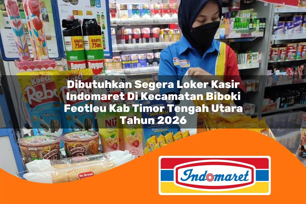 dibutuhkan segera loker kasir indomaret di kecamatan biboki feotleu kab timor tengah utara tahun 2026 1763016005