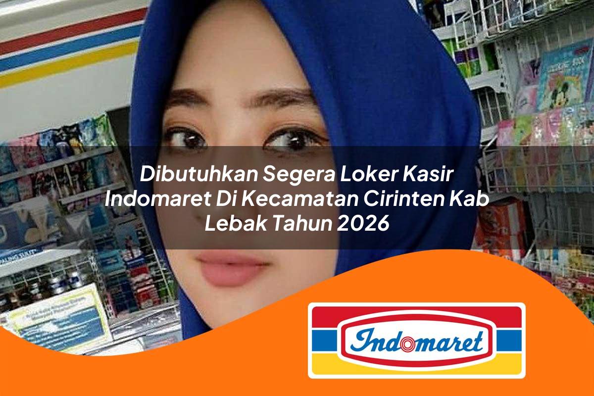 dibutuhkan segera loker kasir indomaret di kecamatan cirinten kab lebak tahun 2026 1763022978