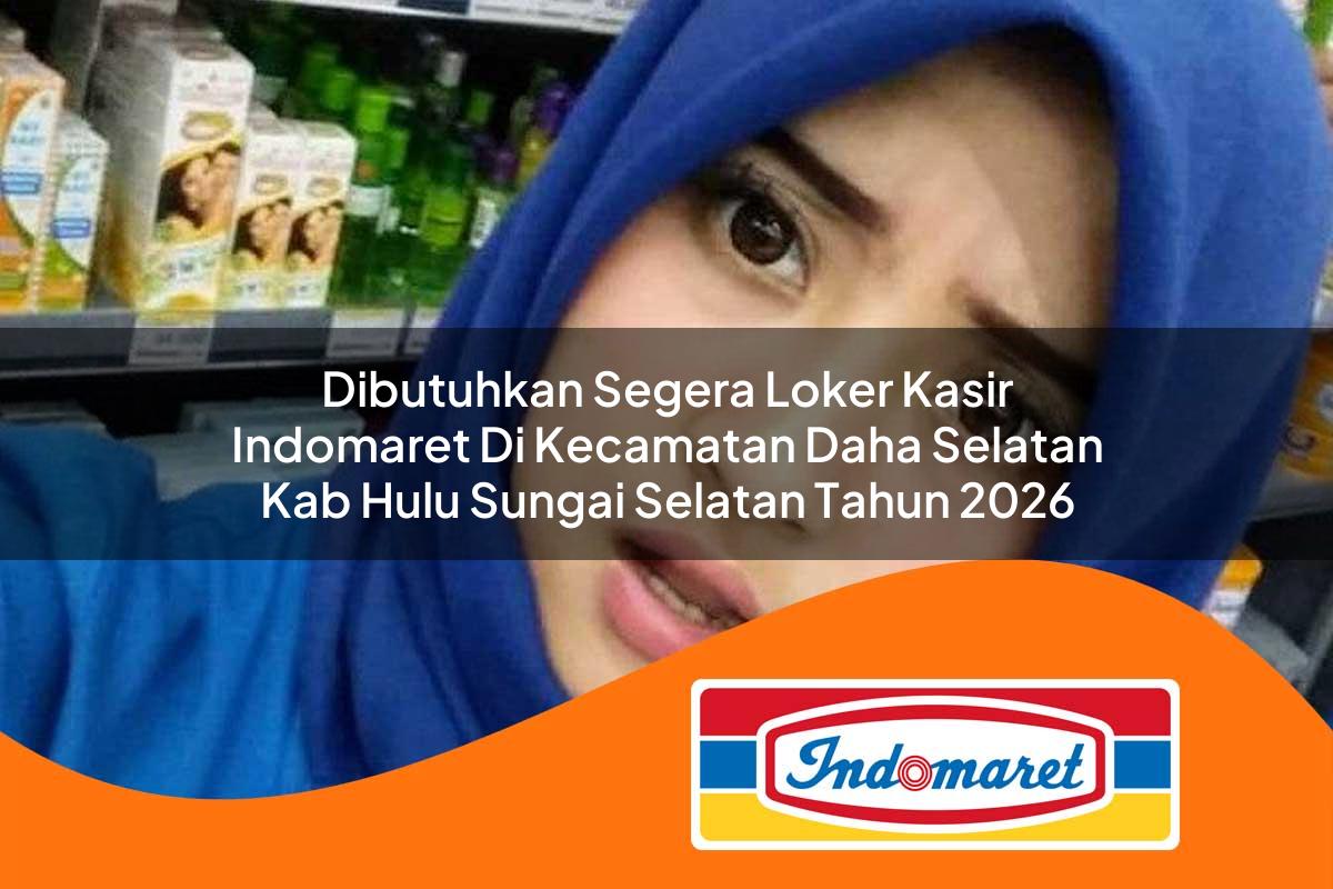 dibutuhkan segera loker kasir indomaret di kecamatan daha selatan kab hulu sungai selatan tahun 2026 1763105729