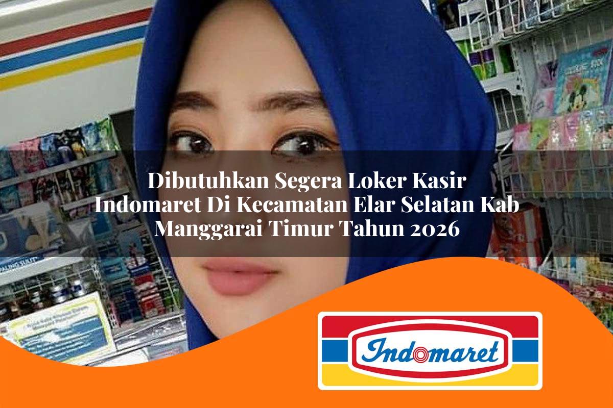 dibutuhkan segera loker kasir indomaret di kecamatan elar selatan kab manggarai timur tahun 2026 1763335168