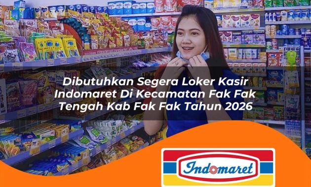 dibutuhkan segera loker kasir indomaret di kecamatan fak fak tengah kab fak fak tahun 2026 1763002364