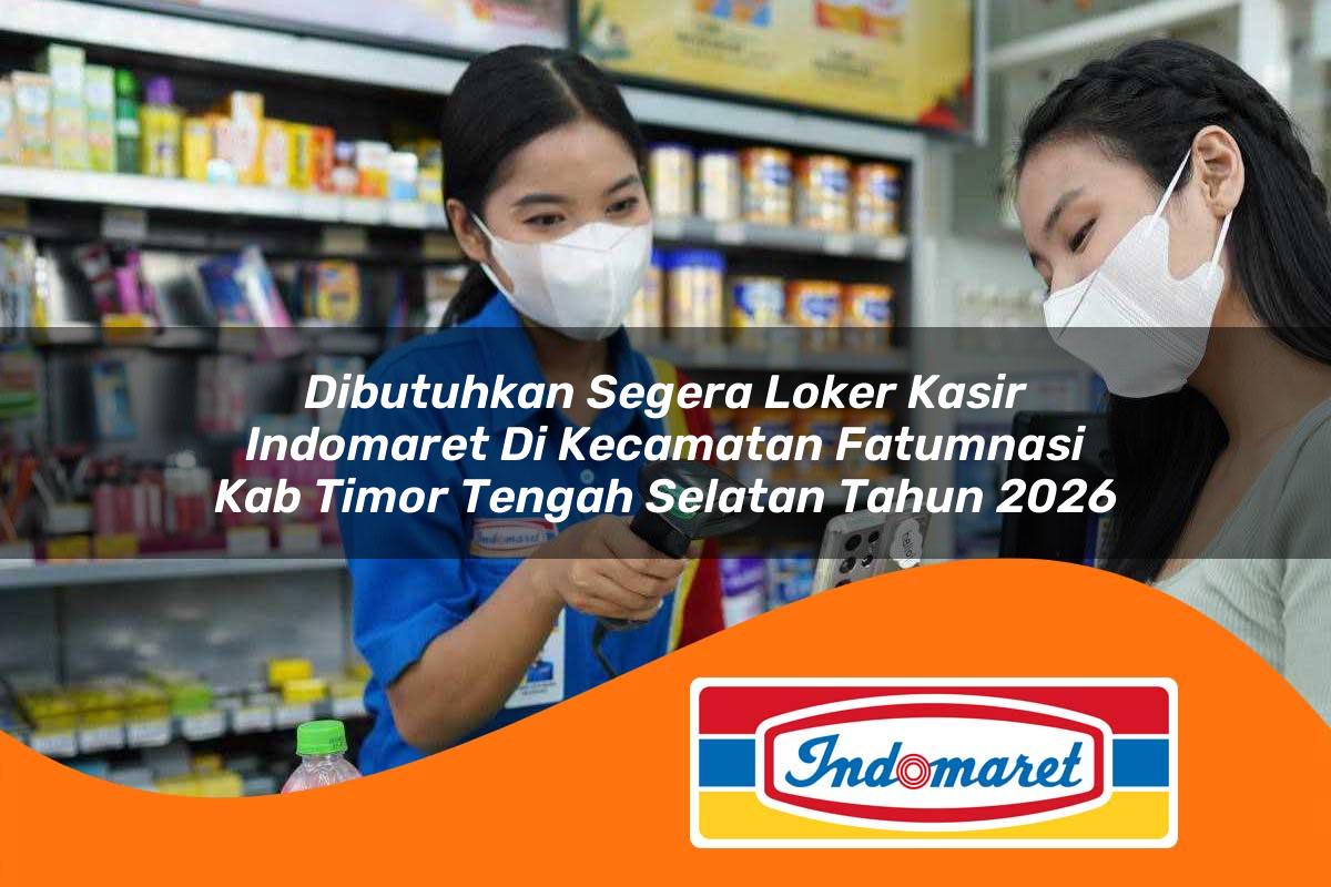 dibutuhkan segera loker kasir indomaret di kecamatan fatumnasi kab timor tengah selatan tahun 2026 1763109020