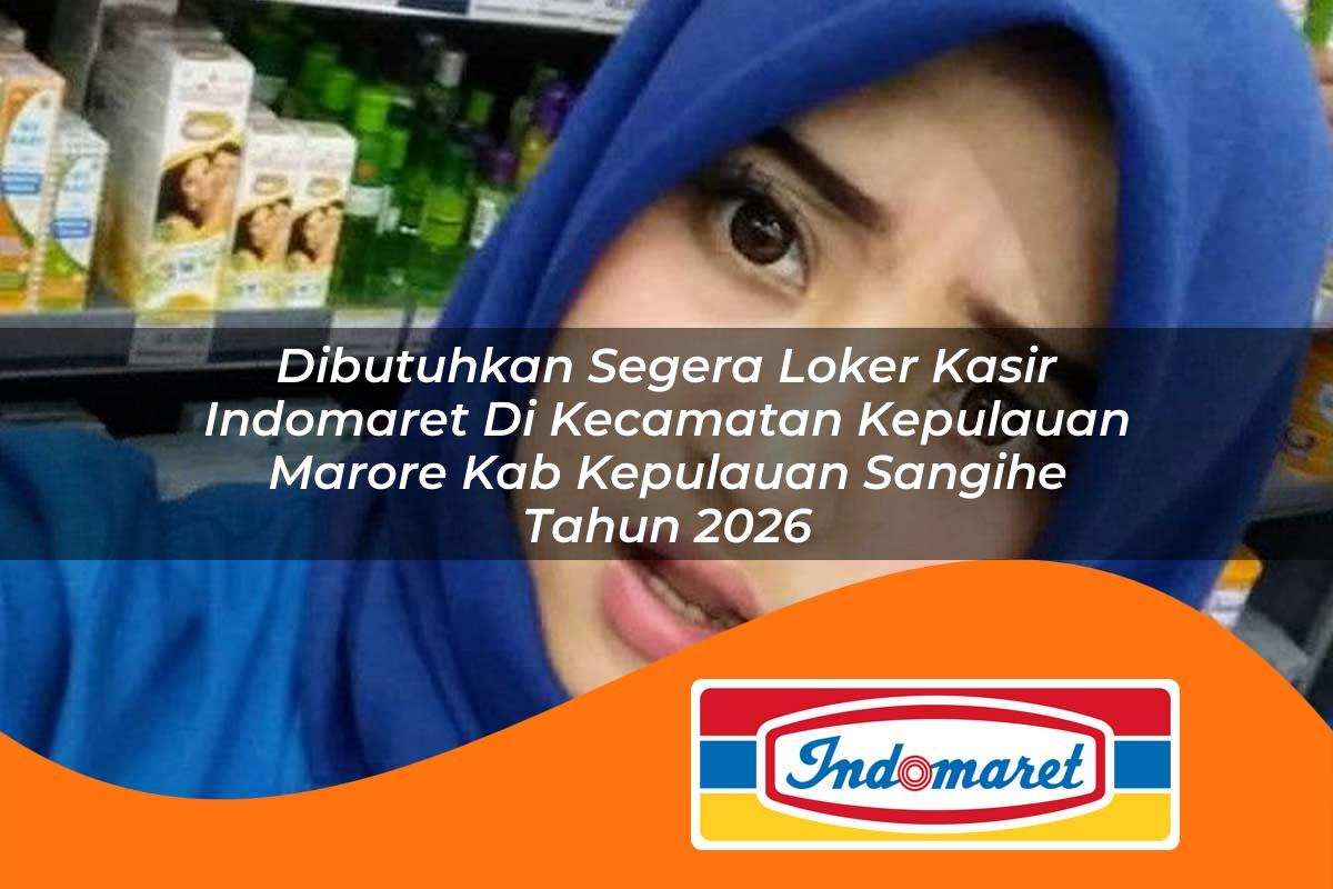 dibutuhkan segera loker kasir indomaret di kecamatan kepulauan marore kab kepulauan sangihe tahun 2026 1763275109