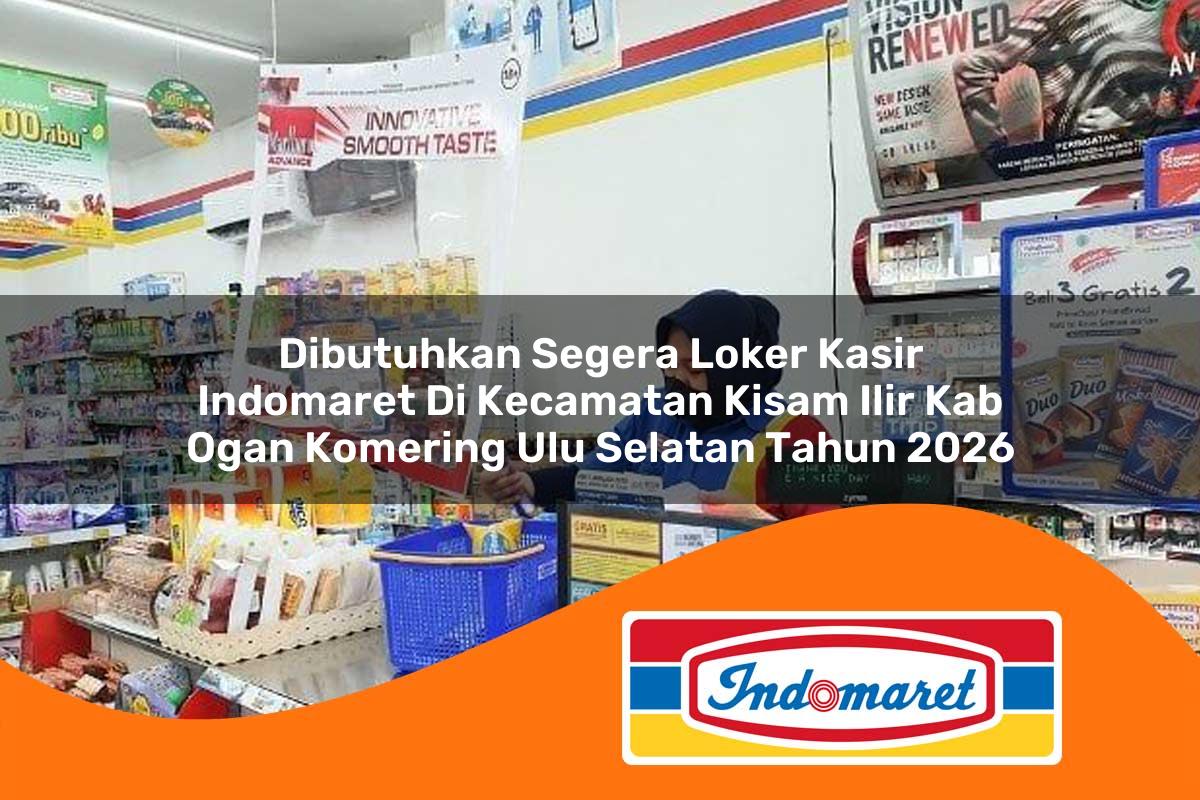 dibutuhkan segera loker kasir indomaret di kecamatan kisam ilir kab ogan komering ulu selatan tahun 2026 1763196518