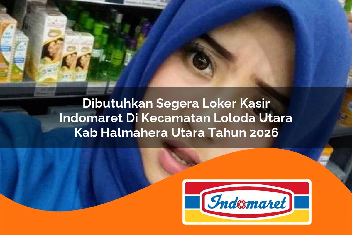 dibutuhkan segera loker kasir indomaret di kecamatan loloda utara kab halmahera utara tahun 2026 1763311453