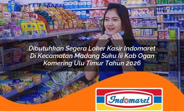 dibutuhkan segera loker kasir indomaret di kecamatan madang suku iii kab ogan komering ulu timur tahun 2026 1763020736