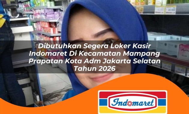 dibutuhkan segera loker kasir indomaret di kecamatan mampang prapatan kota adm jakarta selatan tahun 2026 1762985727