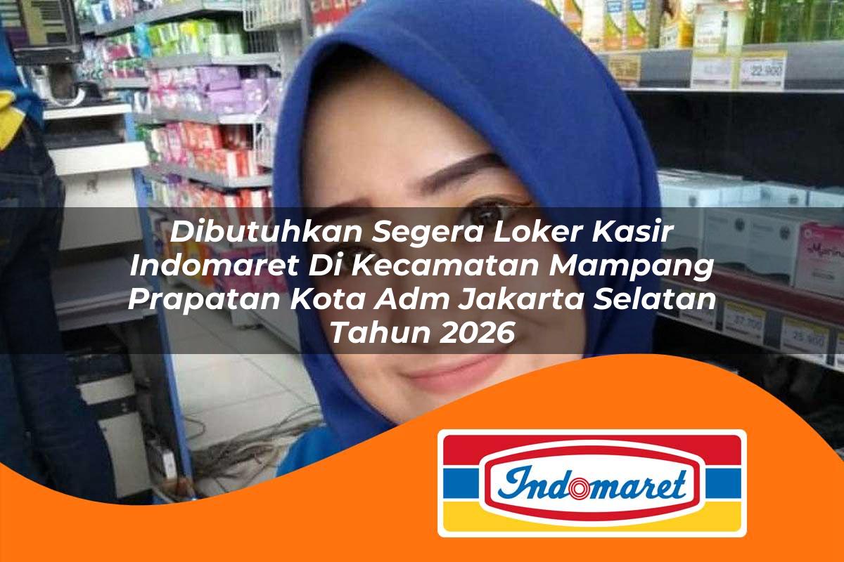 dibutuhkan segera loker kasir indomaret di kecamatan mampang prapatan kota adm jakarta selatan tahun 2026 1762985727