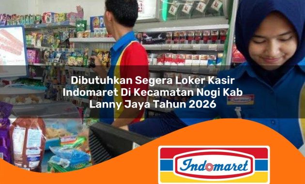 dibutuhkan segera loker kasir indomaret di kecamatan nogi kab lanny jaya tahun 2026 1763061260