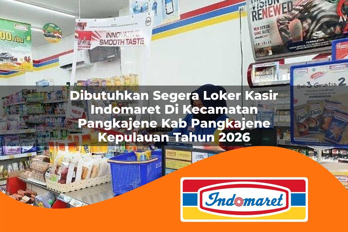 dibutuhkan segera loker kasir indomaret di kecamatan pangkajene kab pangkajene kepulauan tahun 2026 1762974861