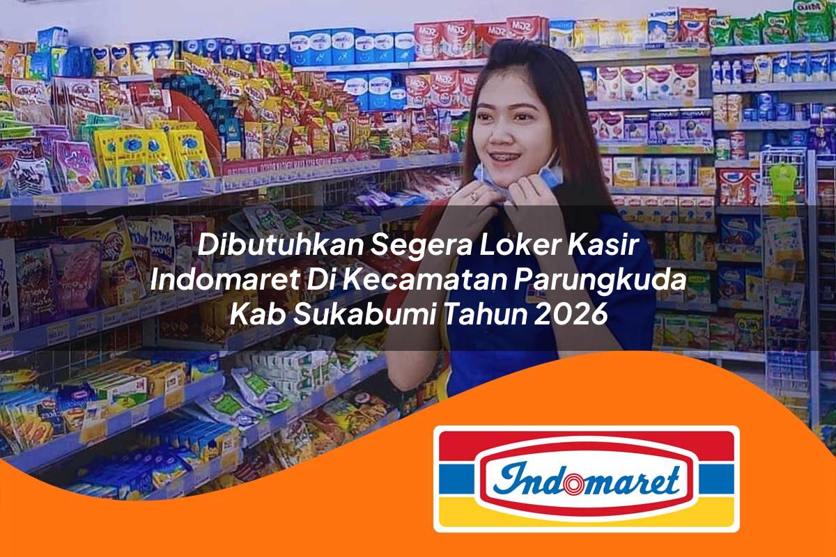 dibutuhkan segera loker kasir indomaret di kecamatan parungkuda kab sukabumi tahun 2026 1763404767