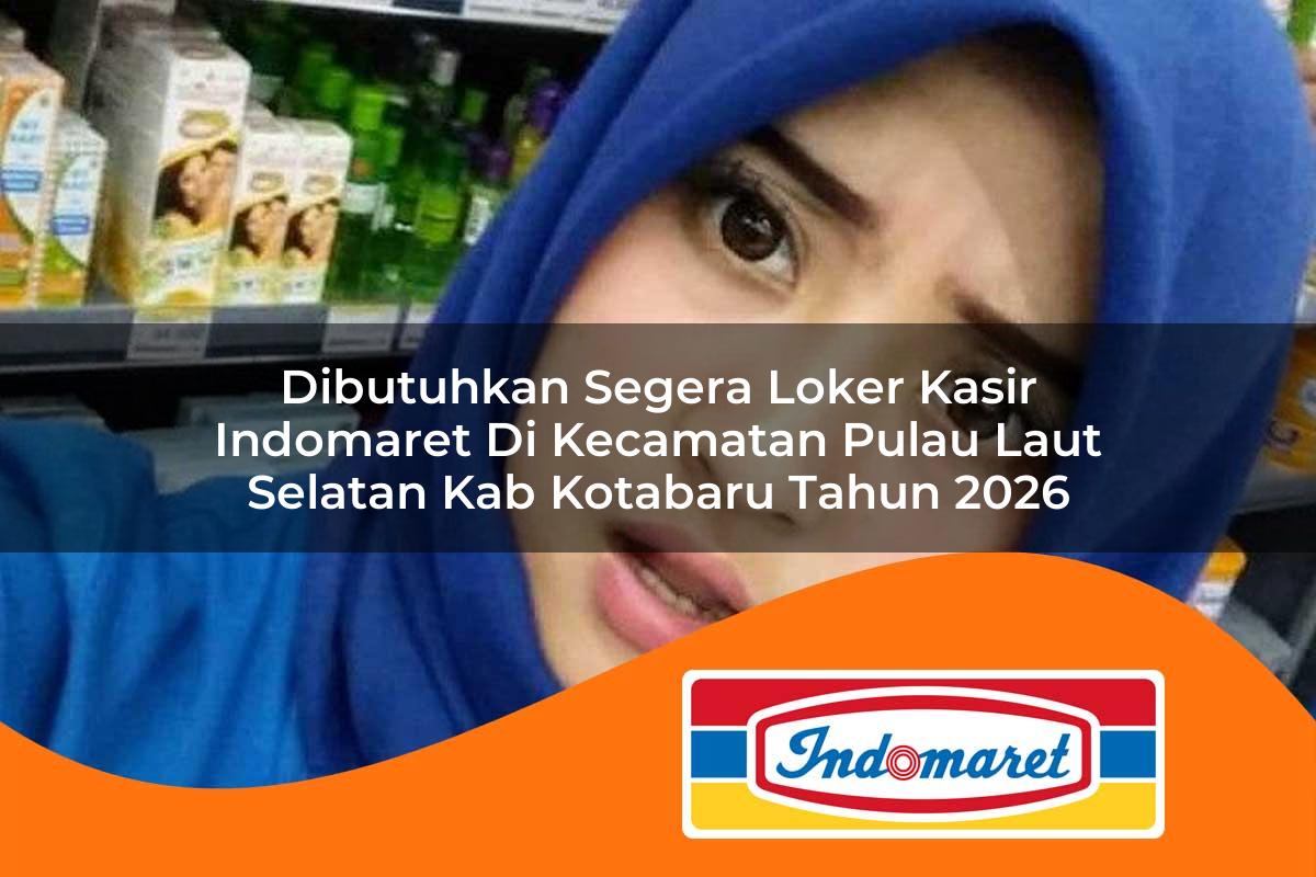 dibutuhkan segera loker kasir indomaret di kecamatan pulau laut selatan kab kotabaru tahun 2026 1763095580