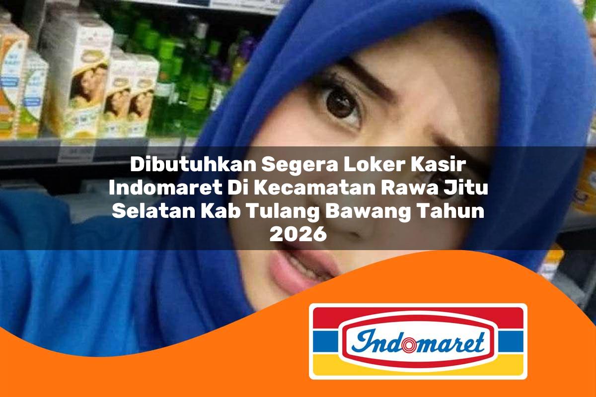 dibutuhkan segera loker kasir indomaret di kecamatan rawa jitu selatan kab tulang bawang tahun 2026 1763432787